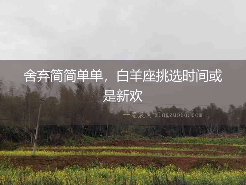 舍棄簡簡單單，白羊座挑選時間或是新歡