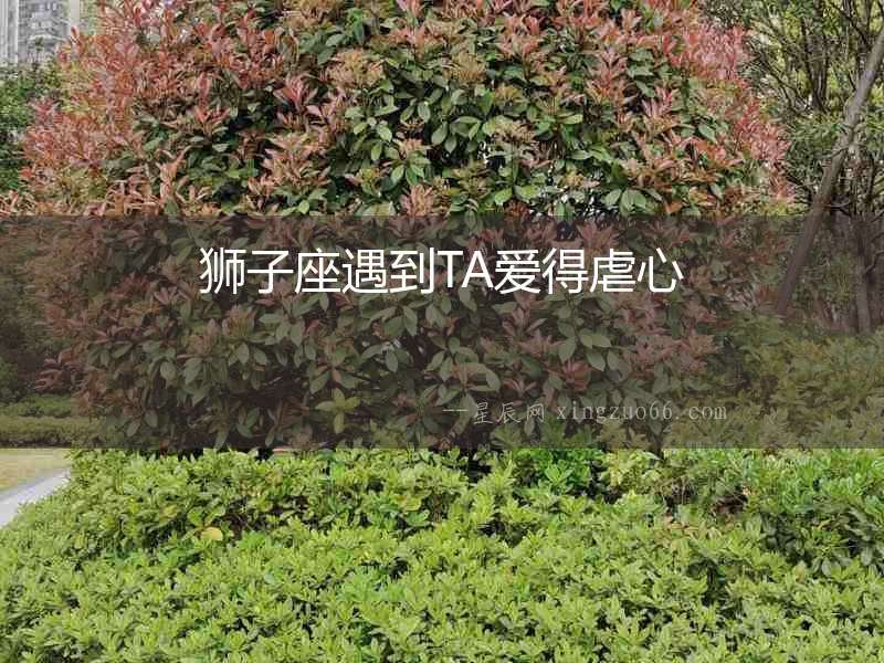 獅子座遇到TA愛得虐心