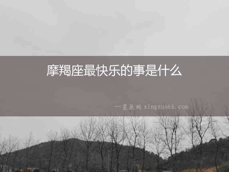 摩羯座最快樂的事是什么