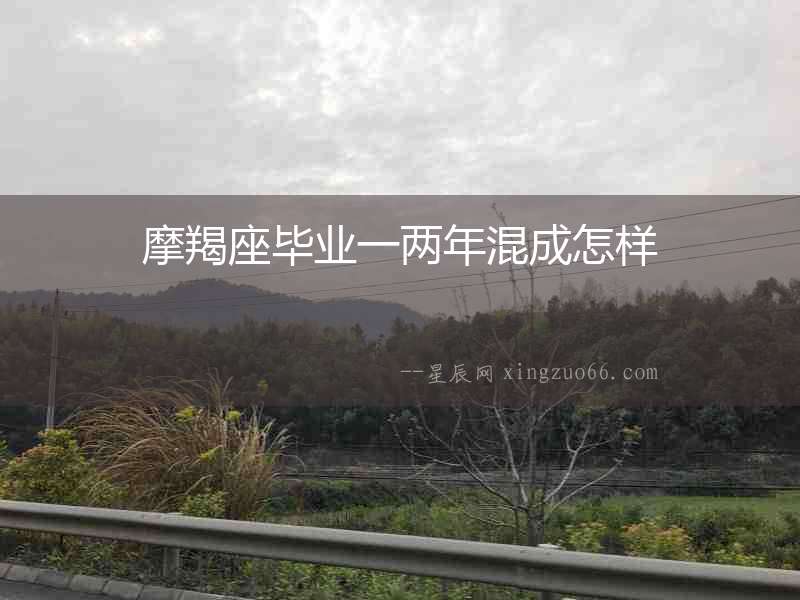摩羯座畢業一兩年混成怎樣