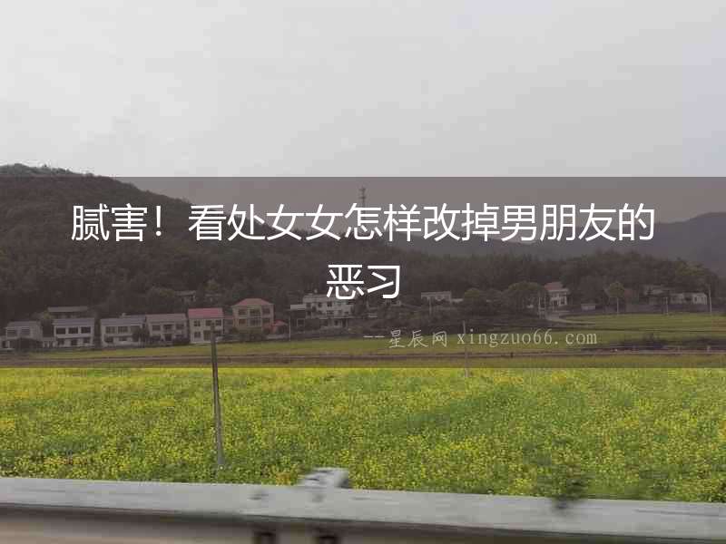 膩害！看處女女怎樣改掉男朋友的惡習