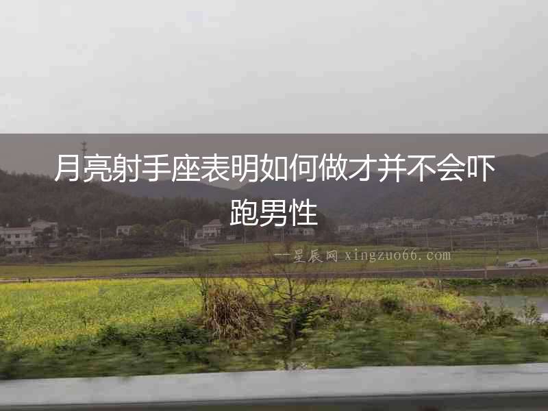 月亮射手座表明如何做才并不會嚇跑男性