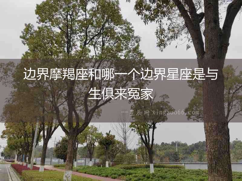 邊界摩羯座和哪一個邊界星座是與生俱來冤家