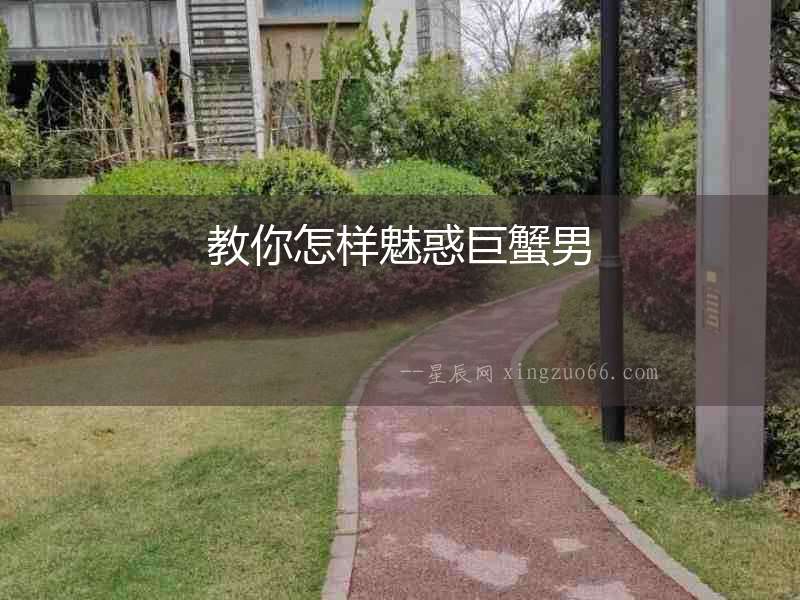教你怎樣魅惑巨蟹男