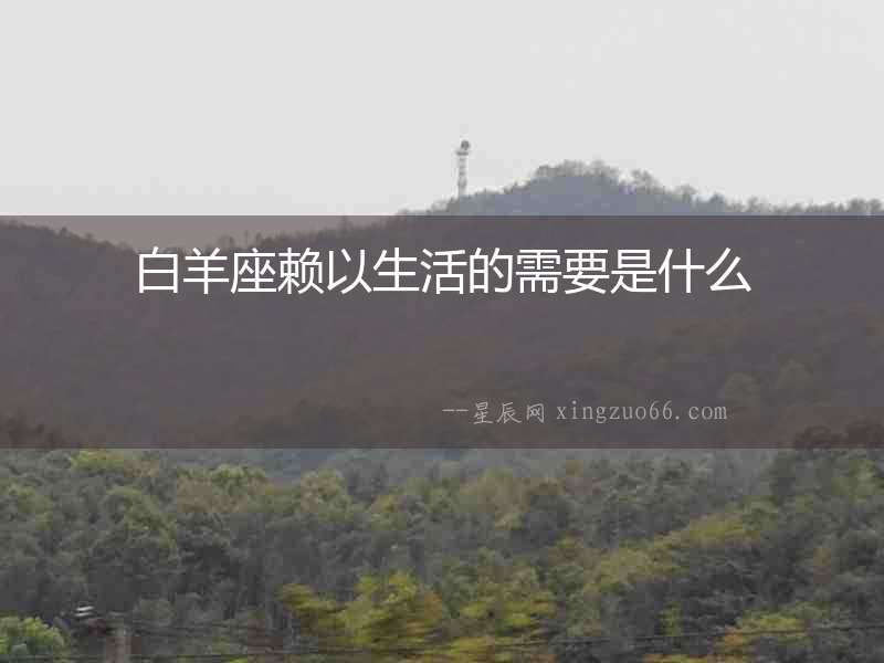 白羊座賴以生活的需要是什么