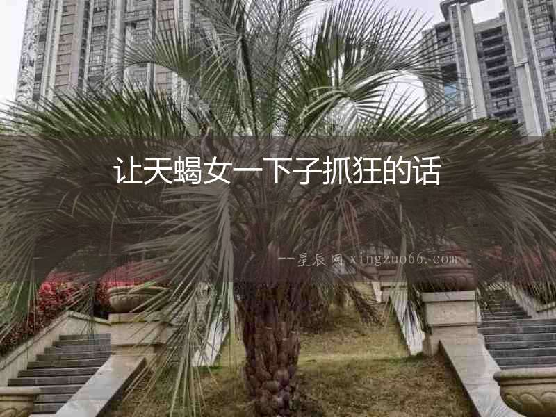 讓天蝎女一下子抓狂的話