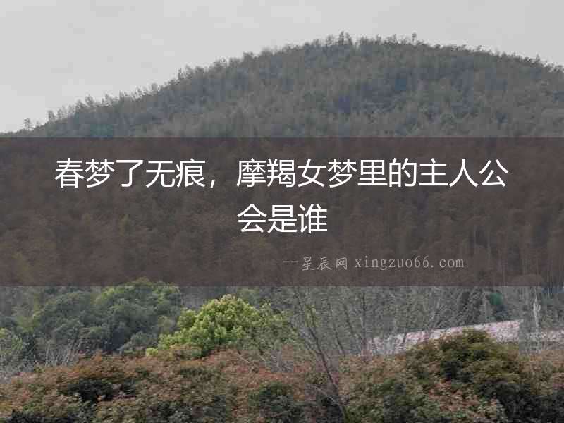春夢(mèng)了無(wú)痕，摩羯女夢(mèng)里的主人公會(huì)是誰(shuí)