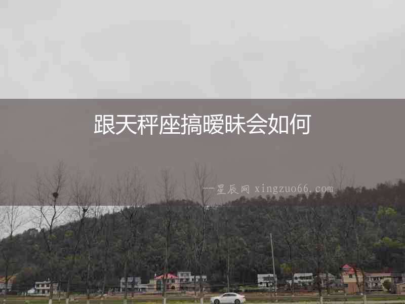 跟天秤座搞曖昧會如何