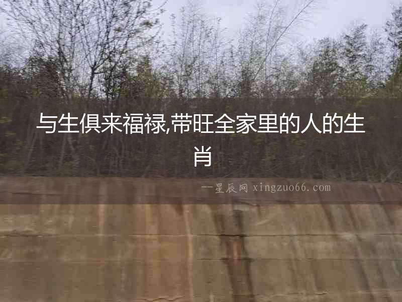 與生俱來福祿,帶旺全家里的人的生肖
