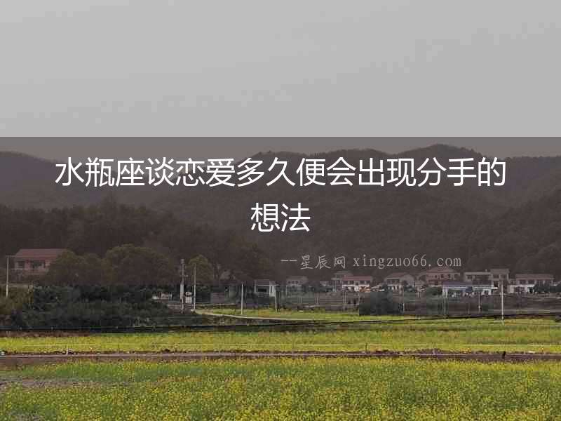 水瓶座談戀愛多久便會出現分手的想法