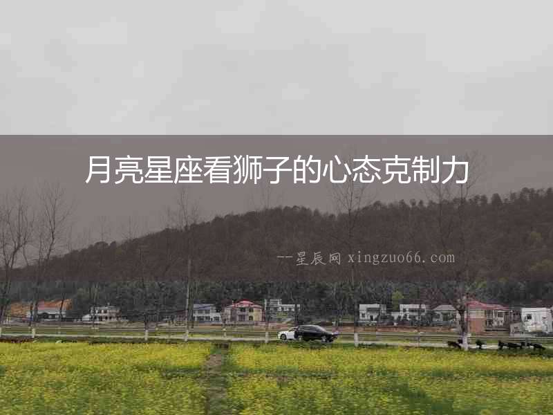 月亮星座看獅子的心態克制力
