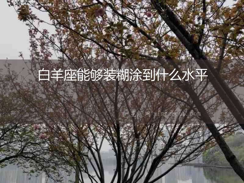 白羊座能夠裝糊涂到什么水平
