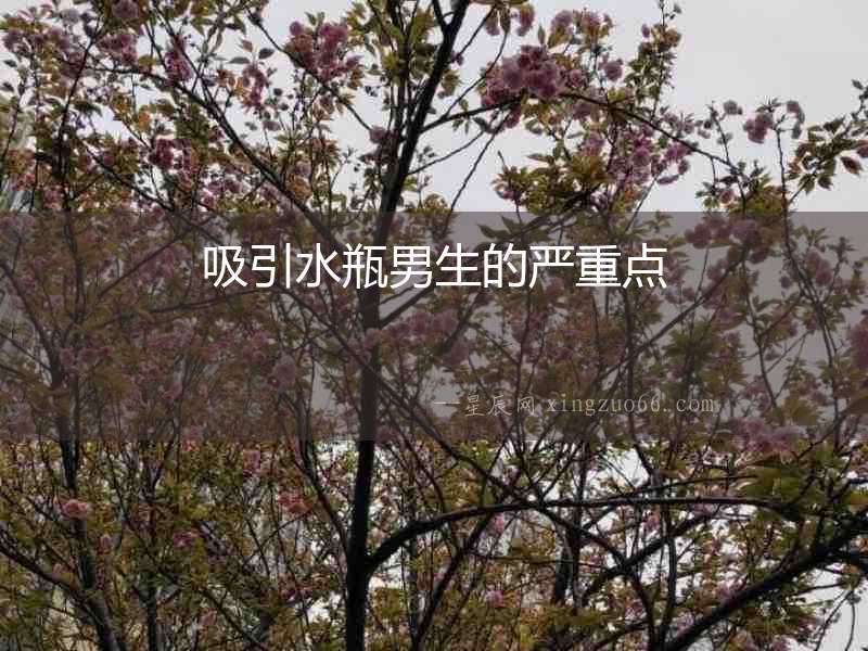 吸引水瓶男生的嚴重點