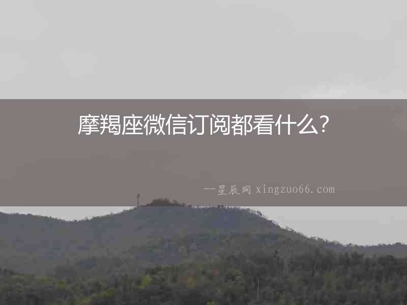 摩羯座微信訂閱都看什么？