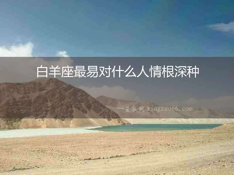 白羊座最易對什么人情根深種