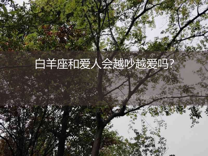白羊座和愛(ài)人會(huì)越吵越愛(ài)嗎？