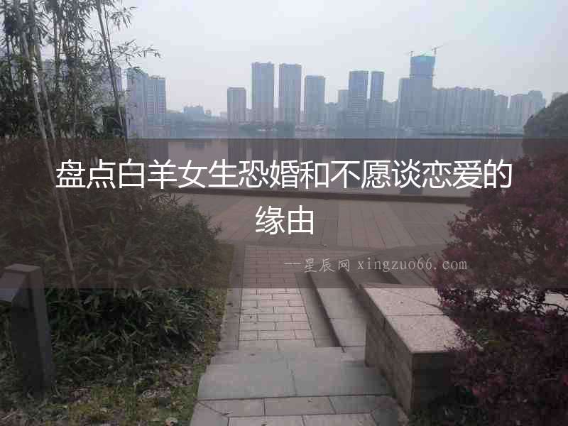 盤點白羊女生恐婚和不愿談戀愛的緣由