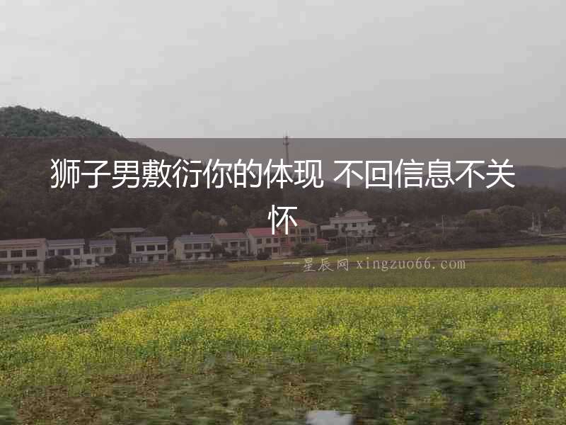 獅子男敷衍你的體現 不回信息不關懷