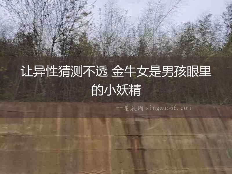 讓異性猜測不透 金牛女是男孩眼里的小妖精