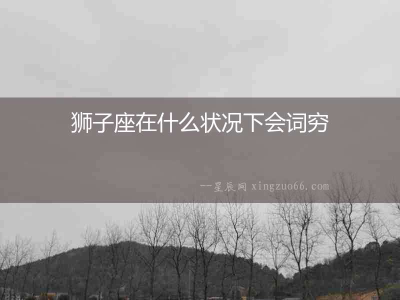 獅子座在什么狀況下會詞窮