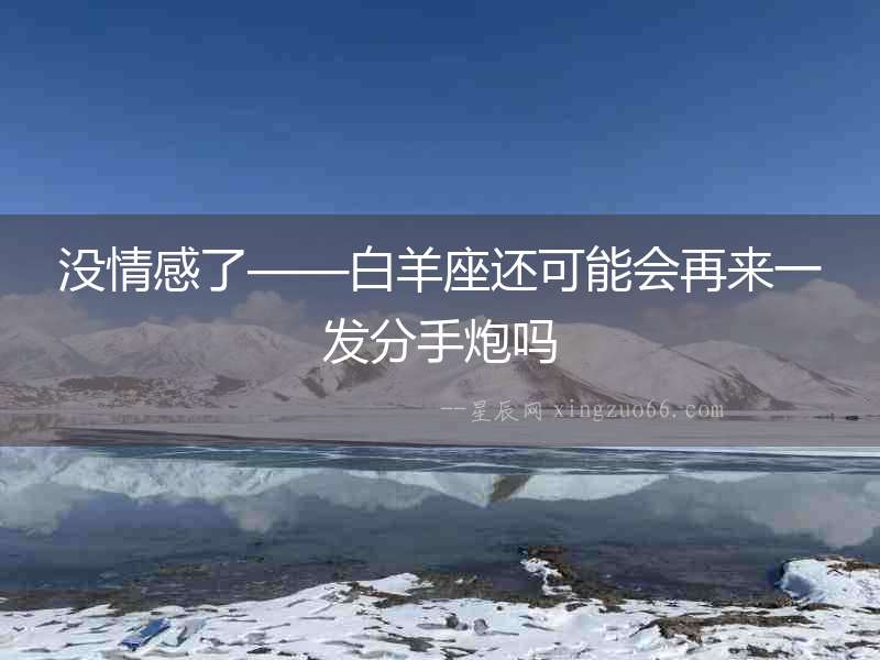 沒情感了——白羊座還可能會(huì)再來一發(fā)分手炮嗎