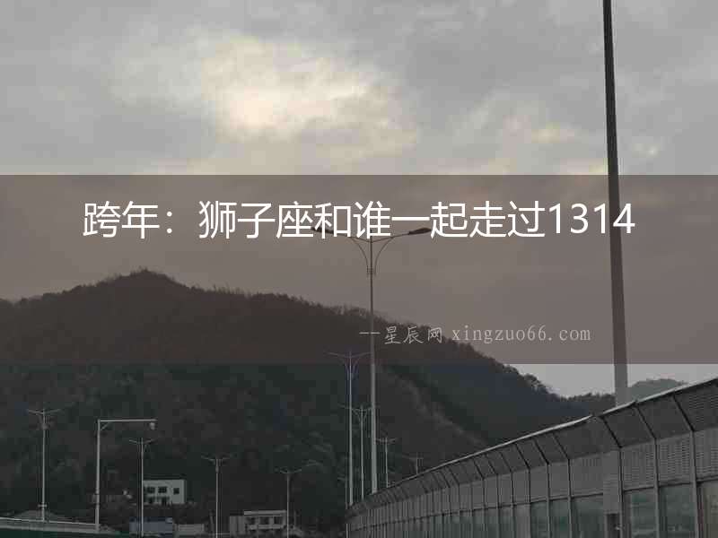 跨年：獅子座和誰一起走過1314