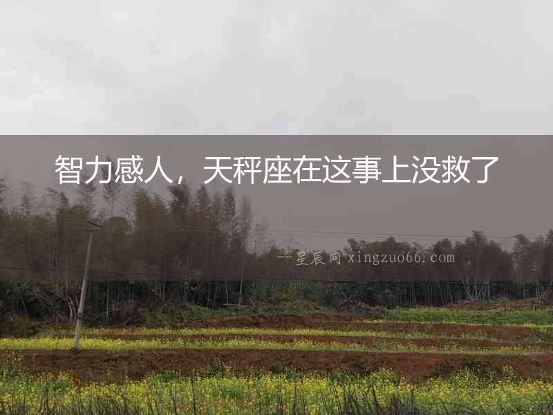 智力感人，天秤座在這事上沒救了