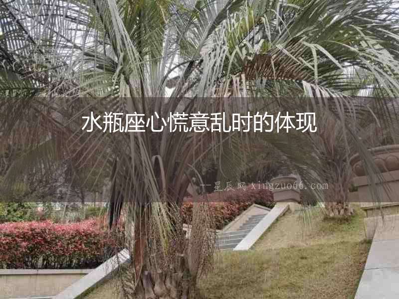 水瓶座心慌意亂時(shí)的體現(xiàn)