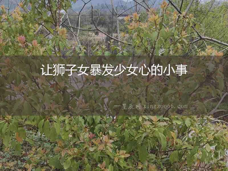 讓獅子女暴發(fā)少女心的小事