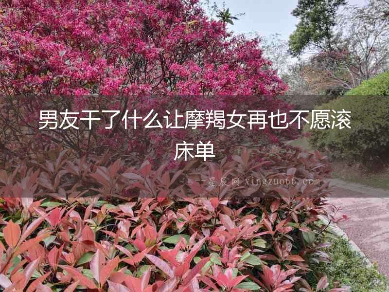 男友干了什么讓摩羯女再也不愿滾床單
