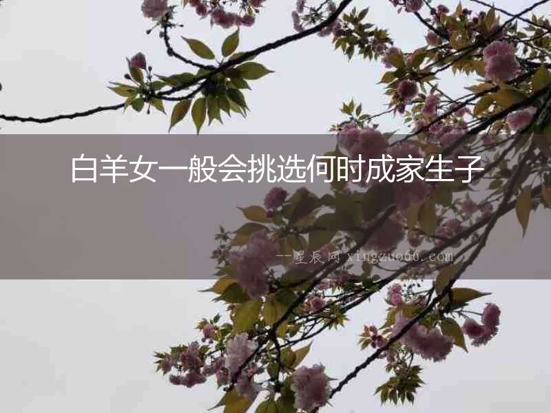 白羊女一般會挑選何時成家生子