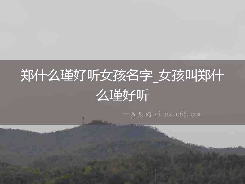 鄭什么瑾好聽女孩名字_女孩叫鄭什么瑾好聽