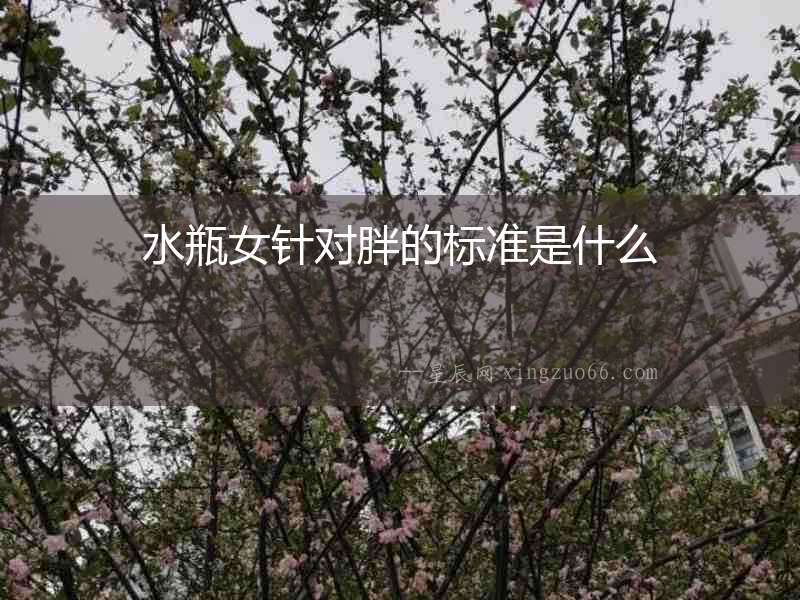 水瓶女針對胖的標準是什么