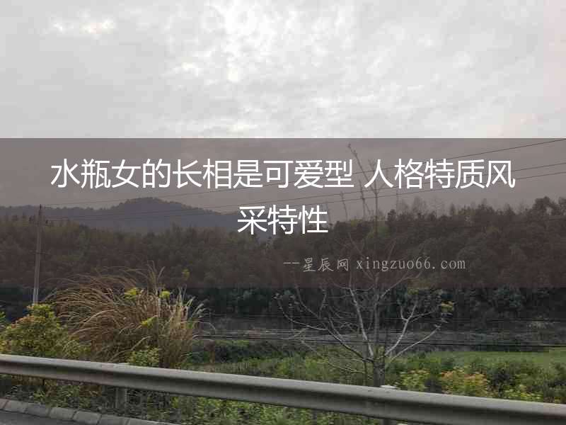 水瓶女的長相是可愛型 人格特質風采特性