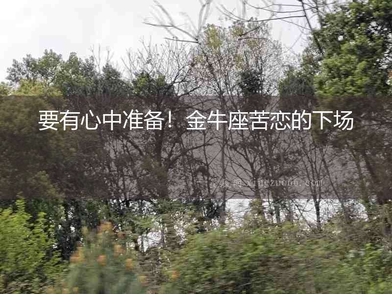 要有心中準備！金牛座苦戀的下場