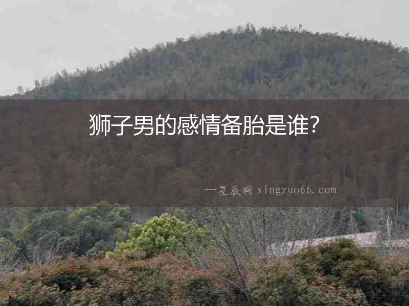 獅子男的感情備胎是誰？