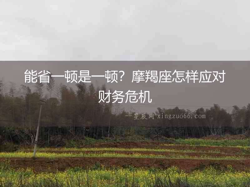 能省一頓是一頓？摩羯座怎樣應對財務危機