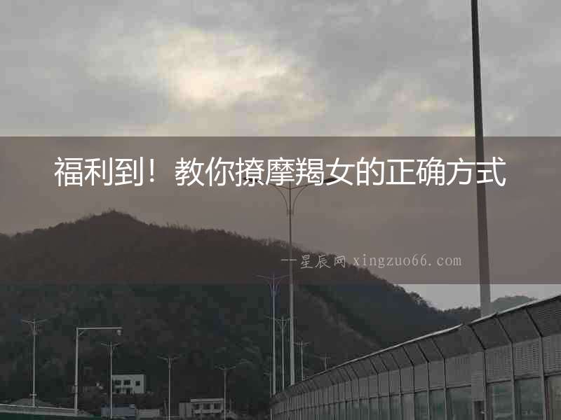 福利到！教你撩摩羯女的正確方式