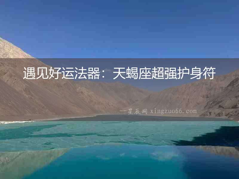 遇見好運(yùn)法器：天蝎座超強(qiáng)護(hù)身符