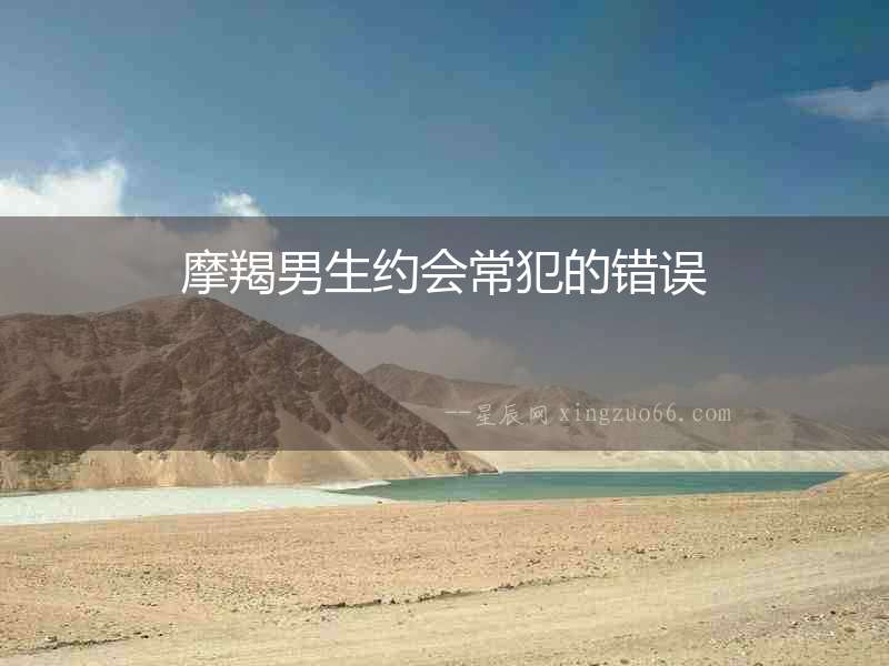 摩羯男生約會常犯的錯誤