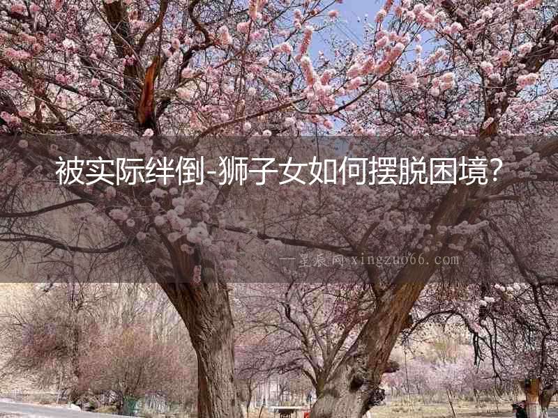 被實(shí)際絆倒-獅子女如何擺脫困境？