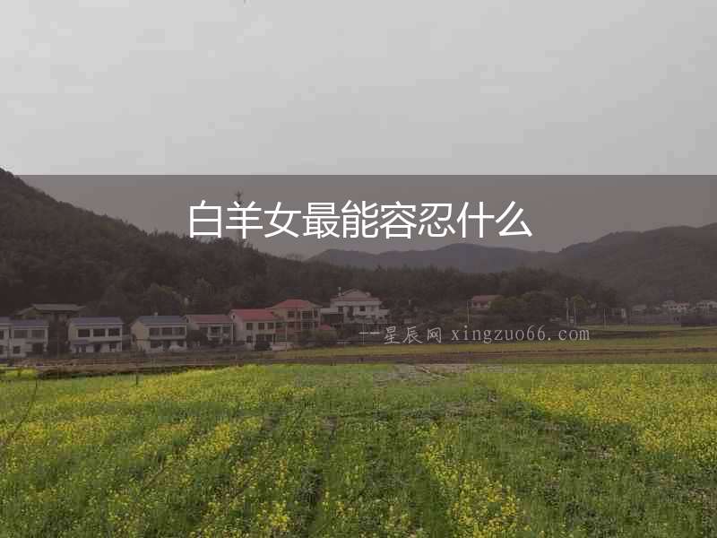 白羊女最能容忍什么