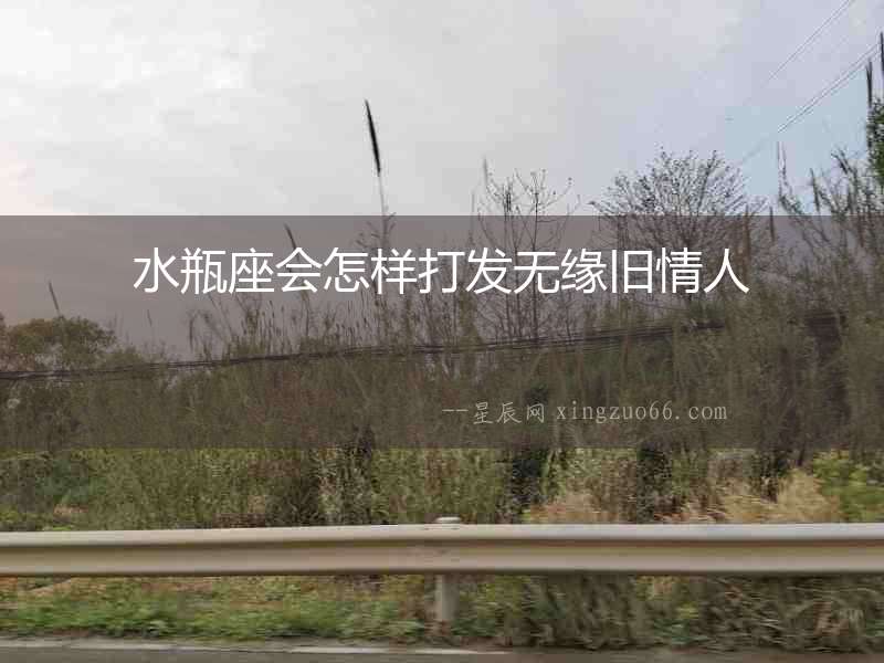 水瓶座會怎樣打發無緣舊情人