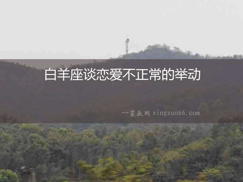 白羊座談戀愛不正常的舉動