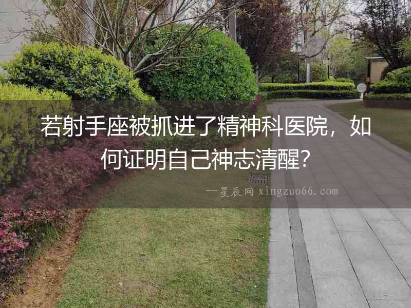 若射手座被抓進了精神科醫院，如何證明自己神志清醒？