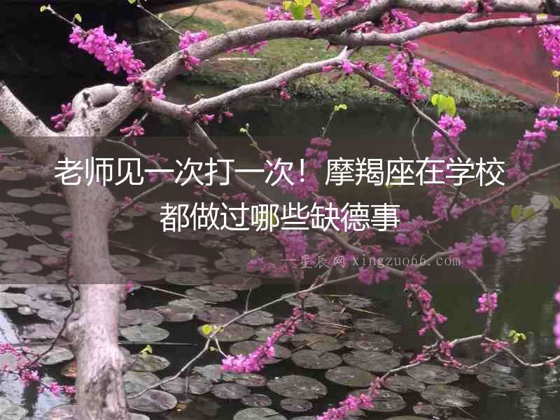 老師見一次打一次！摩羯座在學校都做過哪些缺德事