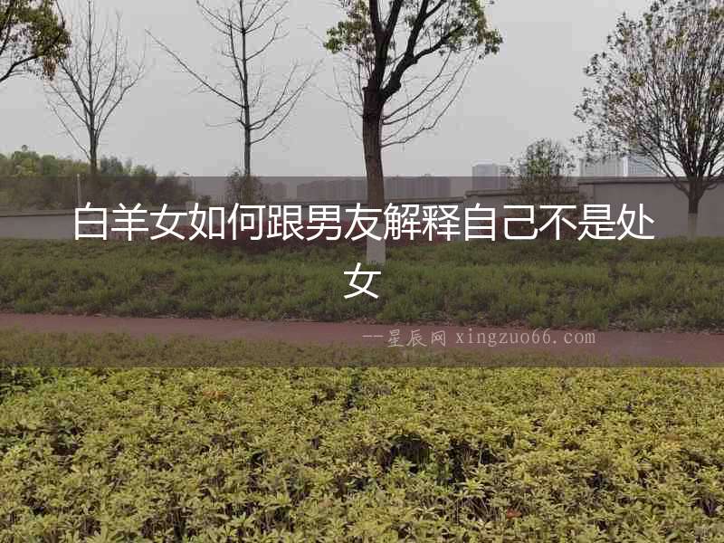 白羊女如何跟男友解釋自己不是處女