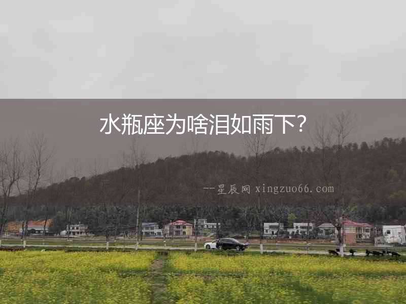 水瓶座為啥淚如雨下？