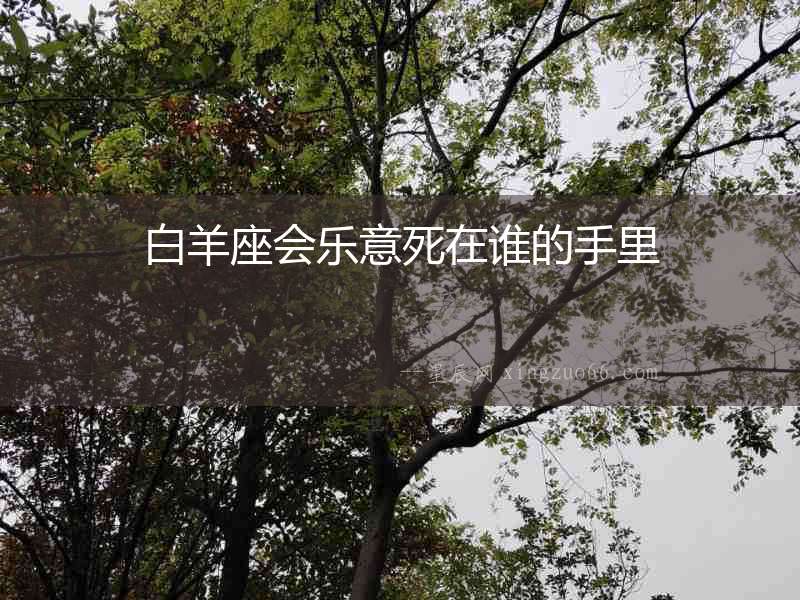 白羊座會樂意死在誰的手里
