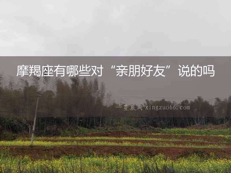 摩羯座有哪些對“親朋好友”說的嗎